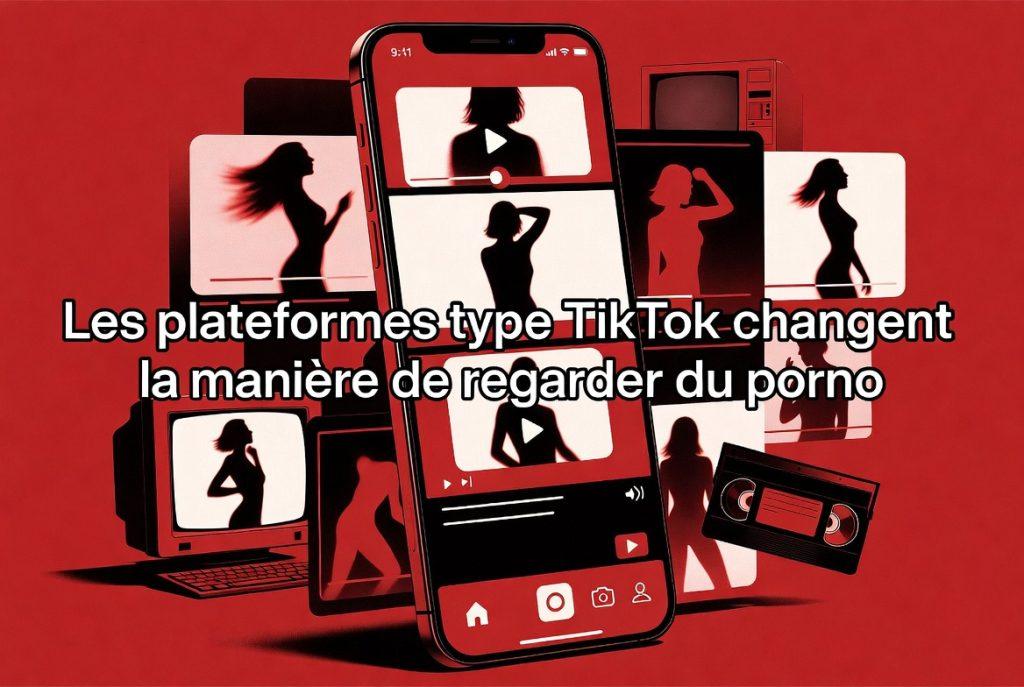 Les plateformes type TikTok changent la manière de regarder du porno